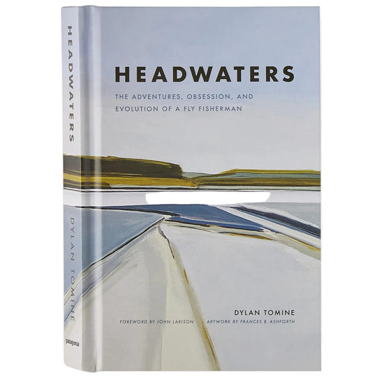Headwaters: The Adventures, Obsession, and Evolution of a Fly Fisherman (by Dylan Tomine)
